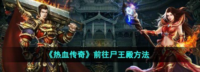 《热血传奇》前往尸王殿方法