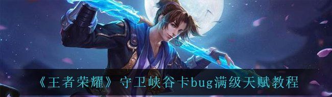 《王者荣耀》守卫峡谷卡bug满级天赋教程