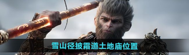 《黑神话悟空》雪山径披霜道土地庙位置一览