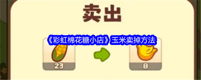 《彩虹棉花糖小店》玉米卖掉方法