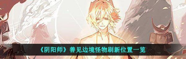 《阴阳师》善见边境怪物刷新位置一览