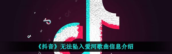《抖音》无法坠入爱河歌曲信息介绍