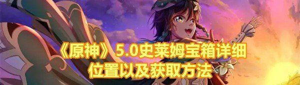 《原神》5.0史莱姆宝箱详细位置以及获取方法