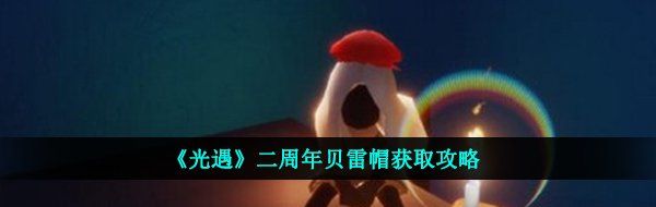 《光遇》二周年贝雷帽获取攻略