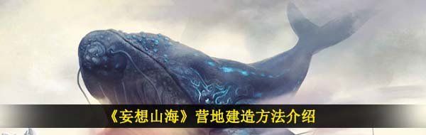 《妄想山海》营地建造方法介绍