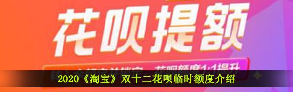 2020《淘宝》双十二花呗临时额度介绍